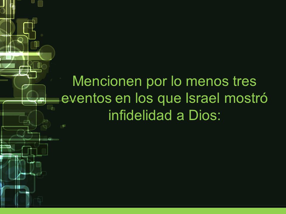 Mencionen por lo menos tres eventos en los que Israel mostró infidelidad a Dios:
