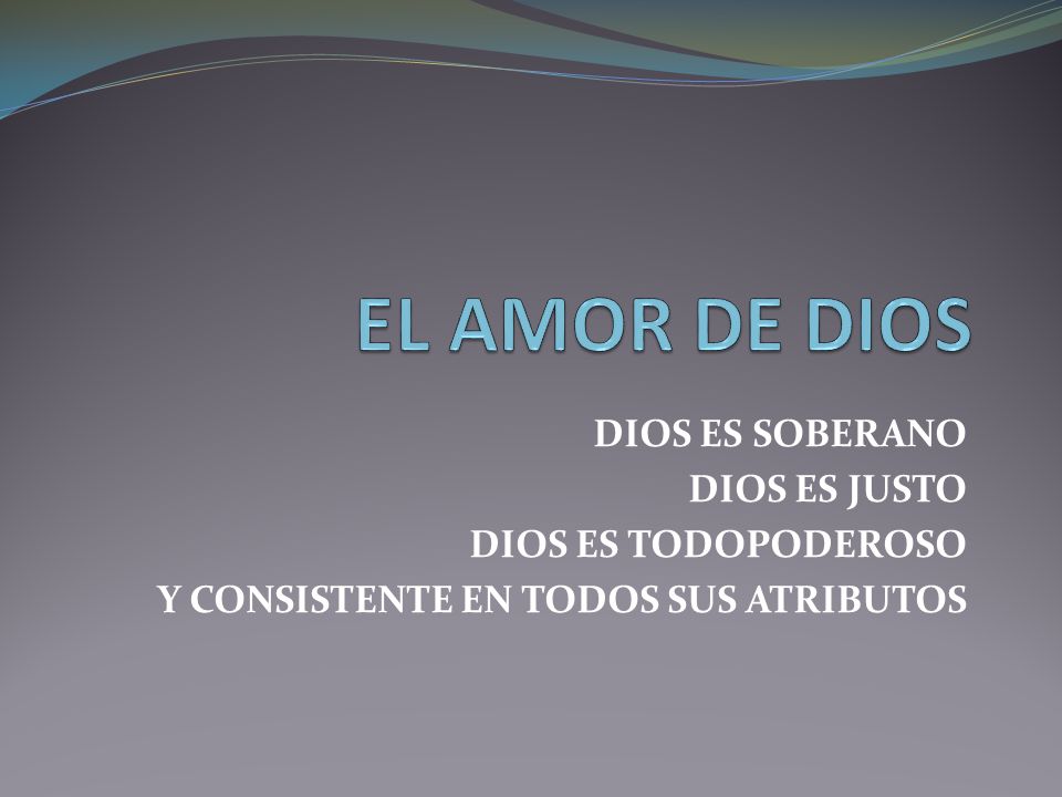 EL AMOR DE DIOS DIOS ES SOBERANO DIOS ES JUSTO DIOS ES TODOPODEROSO