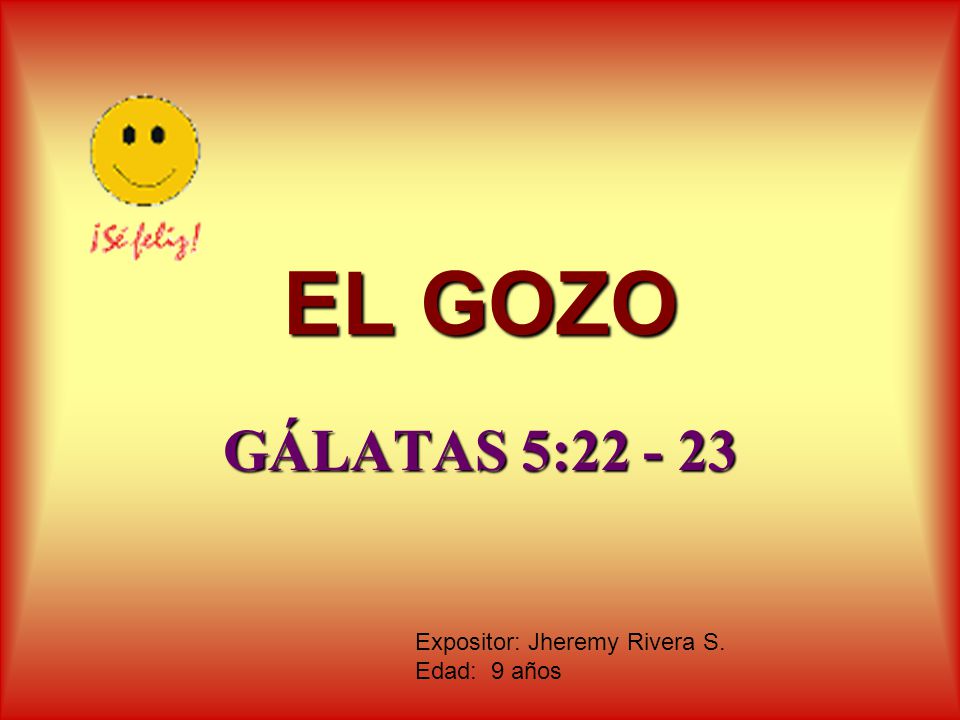 EL GOZO GÁLATAS 5: Expositor: Jheremy Rivera S. Edad: 9 años