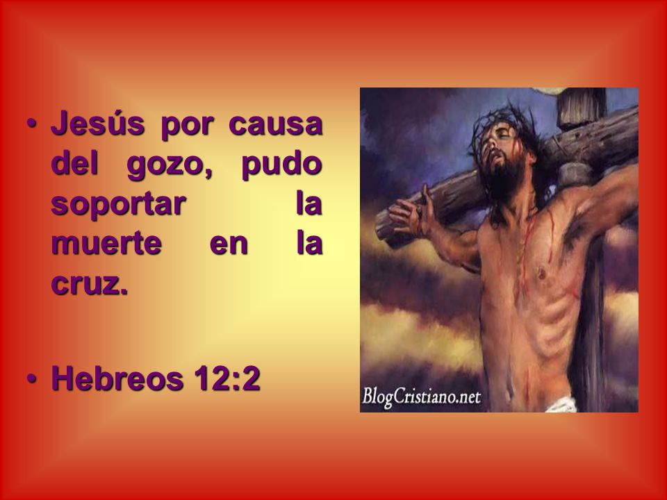 Jesús por causa del gozo, pudo soportar la muerte en la cruz.