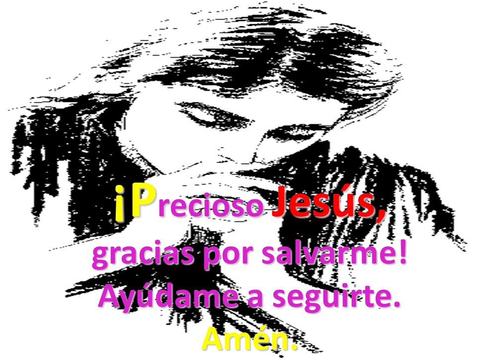 ¡Precioso Jesús, gracias por salvarme! Ayúdame a seguirte. Amén.
