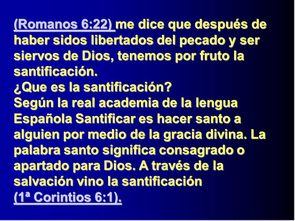 (Romanos 6:22) me dice que después de haber sidos libertados del pecado y ser siervos de Dios, tenemos por fruto la santificación.
