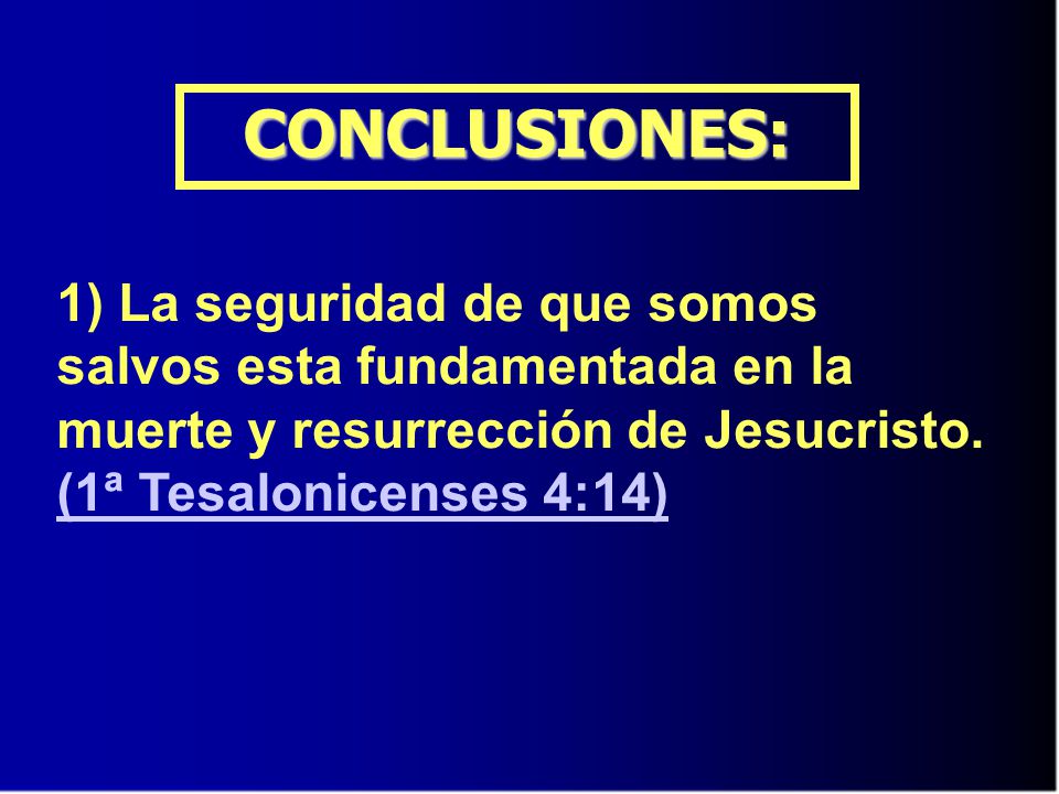 CONCLUSIONES: 1) La seguridad de que somos salvos esta fundamentada en la muerte y resurrección de Jesucristo.
