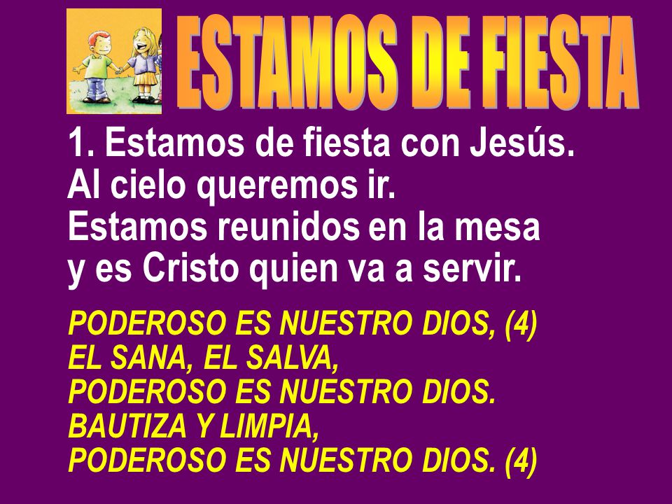 1. Estamos de fiesta con Jesús. Al cielo queremos ir.
