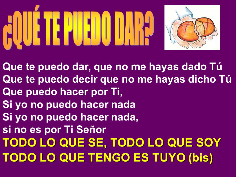 TODO LO QUE SE, TODO LO QUE SOY TODO LO QUE TENGO ES TUYO (bis)