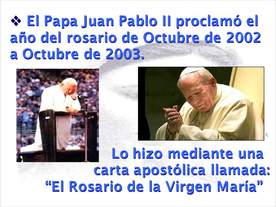 El Papa Juan Pablo II proclamó el año del rosario de Octubre de 2002 a Octubre de 2003.