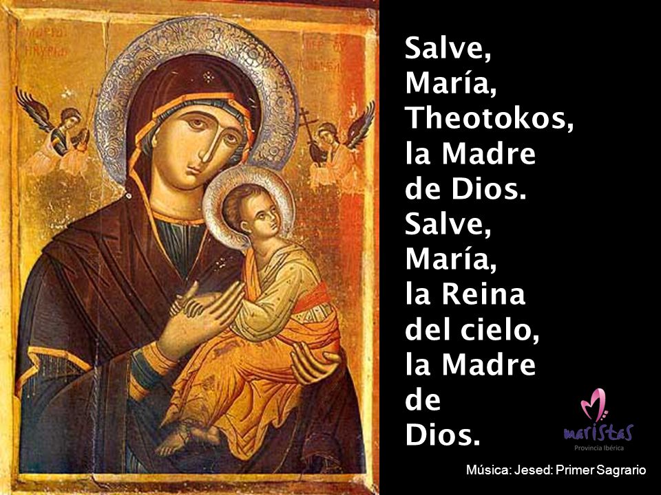 Salve, María, Theotokos, la Madre de Dios. la Reina del cielo, de