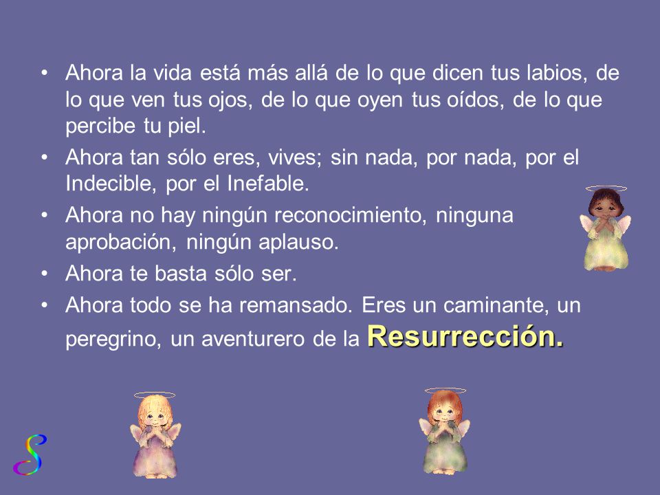 Ahora la vida está más allá de lo que dicen tus labios, de lo que ven tus ojos, de lo que oyen tus oídos, de lo que percibe tu piel.