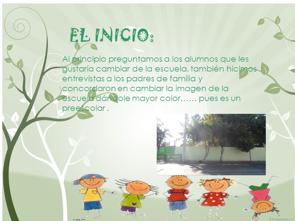 Al principio preguntamos a los alumnos que les gustaría cambiar de la escuela, también hicimos entrevistas a los padres de familia y concordaron en cambiar la imagen de la escuela dándole mayor color…… pues es un preescolar .