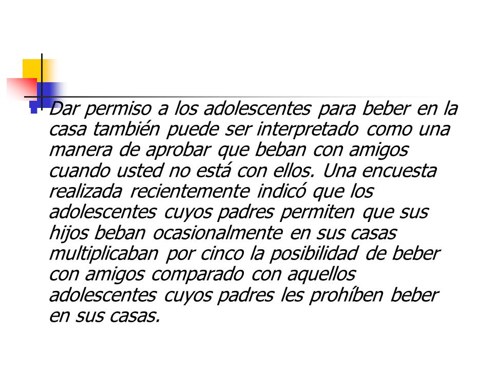 Dar permiso a los adolescentes para beber en la casa también puede ser interpretado como una manera de aprobar que beban con amigos cuando usted no está con ellos.