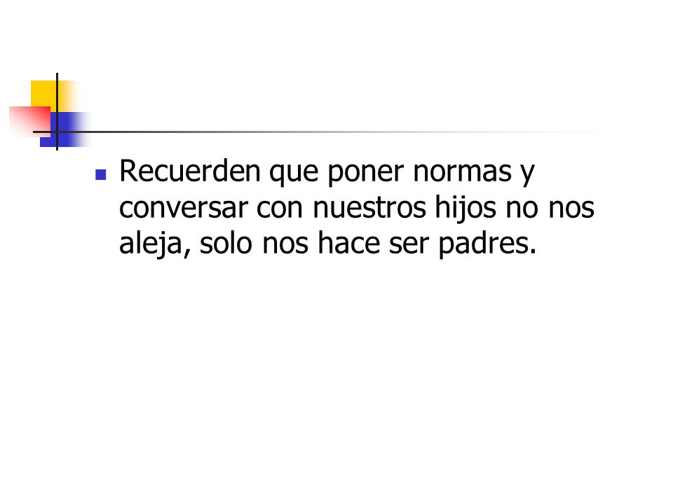 Recuerden que poner normas y conversar con nuestros hijos no nos aleja, solo nos hace ser padres.