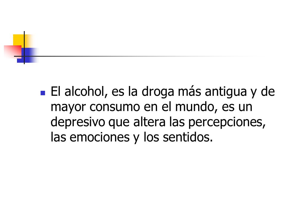 El alcohol, es la droga más antigua y de mayor consumo en el mundo, es un depresivo que altera las percepciones, las emociones y los sentidos.