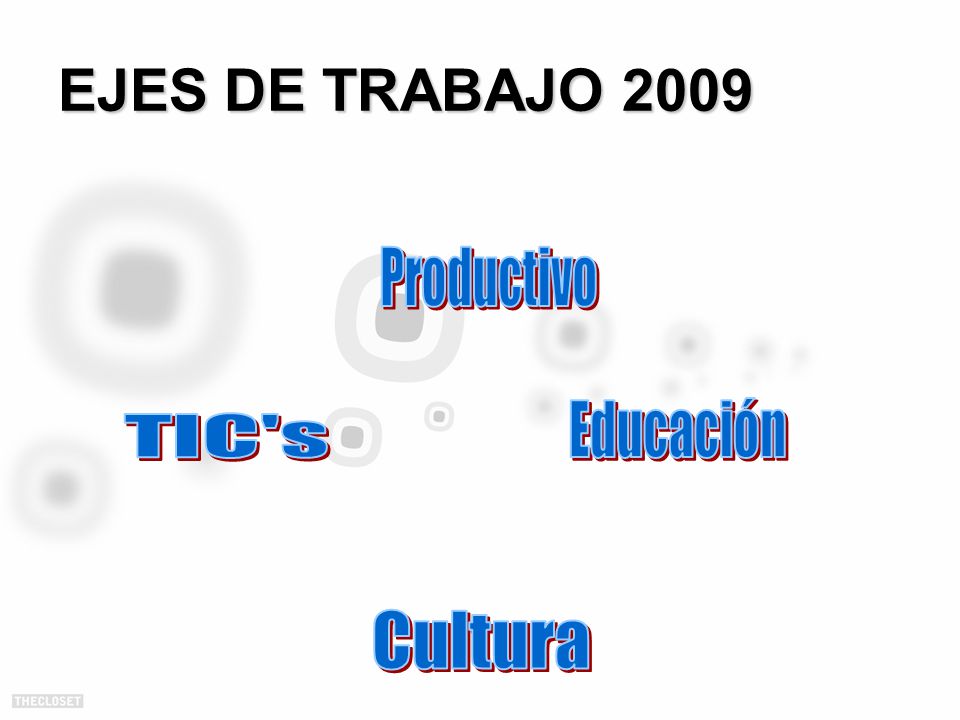 EJES DE TRABAJO 2009 Productivo Educación TIC s Cultura