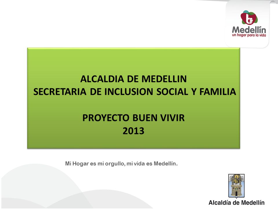 ALCALDIA DE MEDELLIN SECRETARIA DE INCLUSION SOCIAL Y FAMILIA PROYECTO BUEN VIVIR 2013