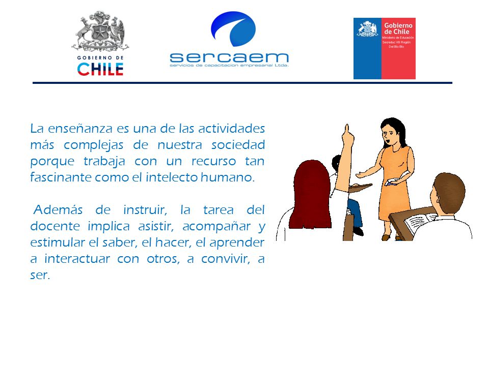 La enseñanza es una de las actividades más complejas de nuestra sociedad porque trabaja con un recurso tan fascinante como el intelecto humano.