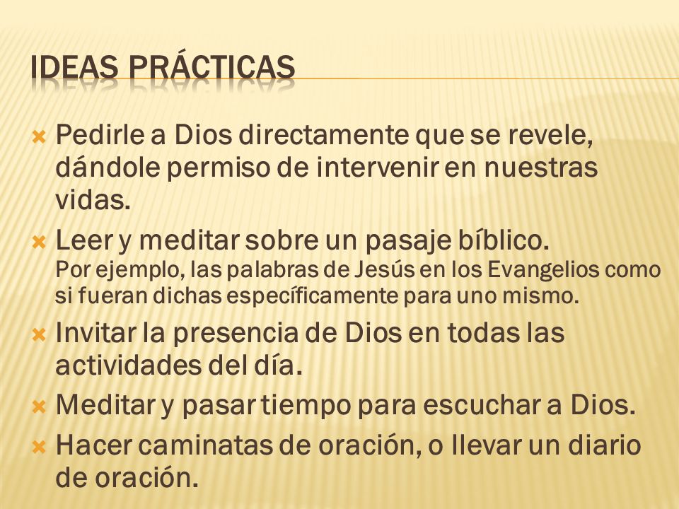 Ideas prácticas Pedirle a Dios directamente que se revele, dándole permiso de intervenir en nuestras vidas.