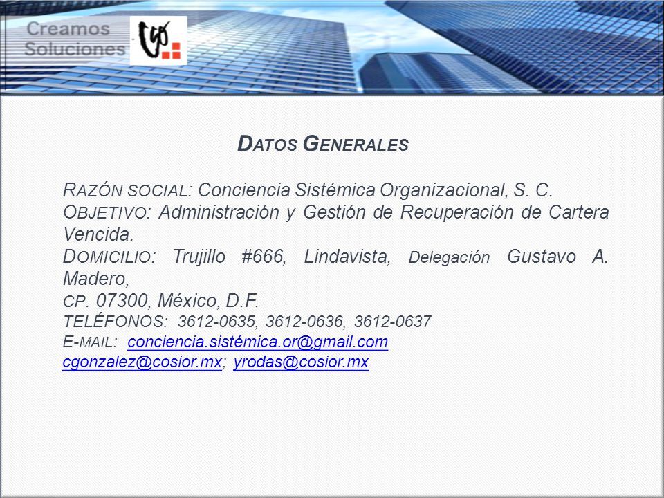 DATOS GENERALES RAZÓN SOCIAL: Conciencia Sistémica Organizacional, S. C. OBJETIVO: Administración y Gestión de Recuperación de Cartera Vencida.