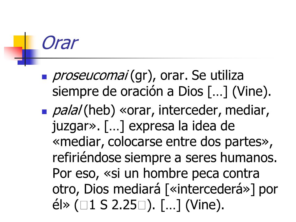 Orar proseucomai (gr), orar. Se utiliza siempre de oración a Dios […] (Vine).