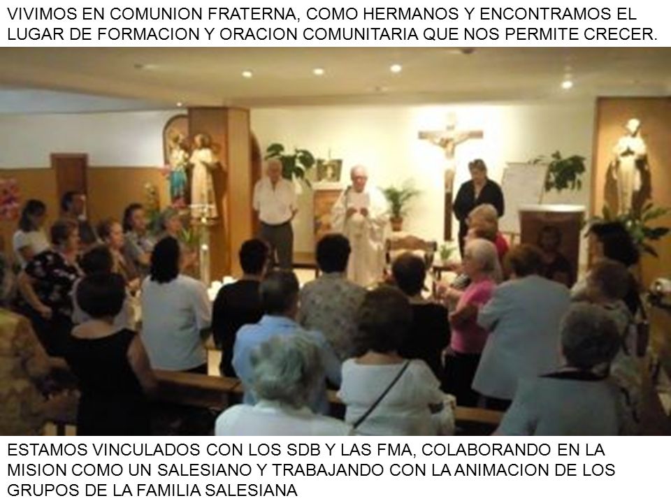 VIVIMOS EN COMUNION FRATERNA, COMO HERMANOS Y ENCONTRAMOS EL LUGAR DE FORMACION Y ORACION COMUNITARIA QUE NOS PERMITE CRECER.