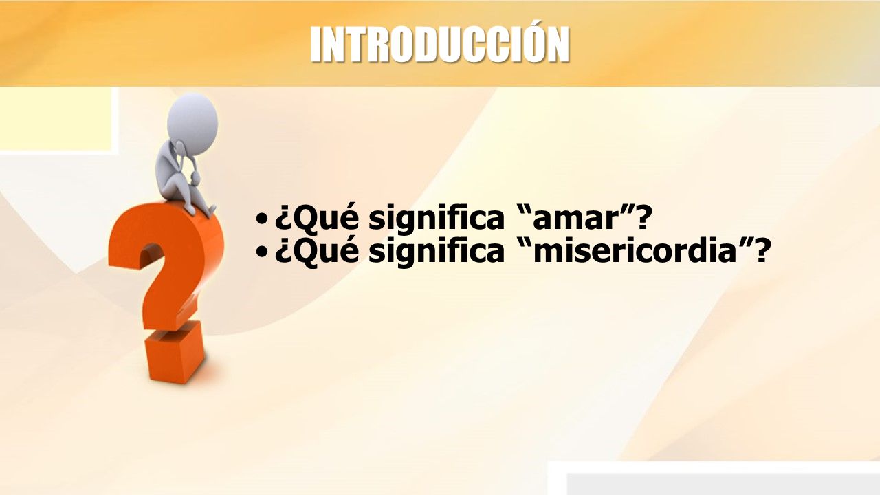 INTRODUCCIÓN ¿Qué significa amar ¿Qué significa misericordia