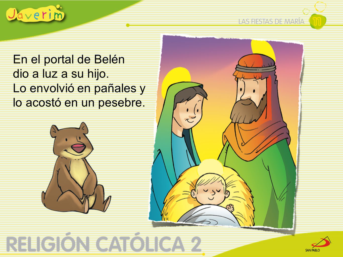 En el portal de Belén dio a luz a su hijo. Lo envolvió en pañales y lo acostó en un pesebre.