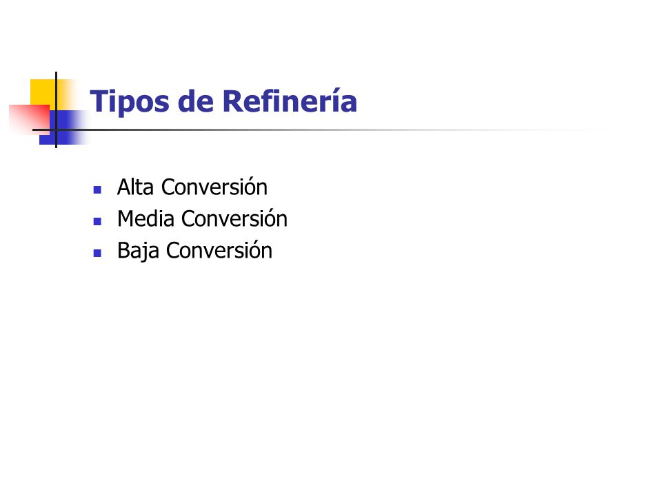 Tipos de Refinería Alta Conversión Media Conversión Baja Conversión