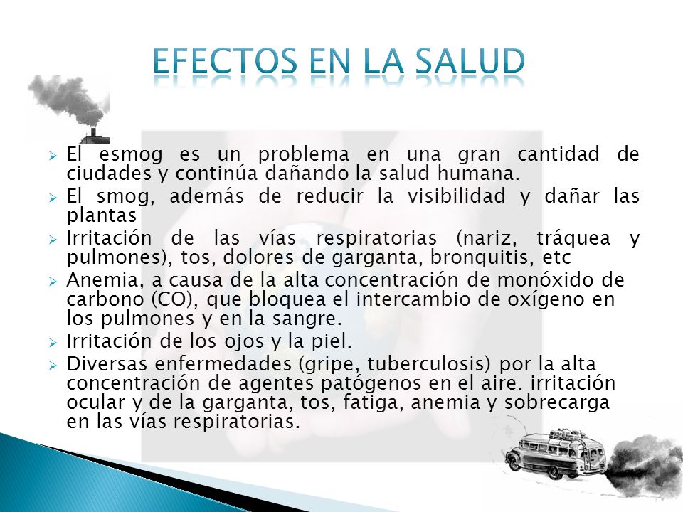 EFECTOS EN LA SALUD El esmog es un problema en una gran cantidad de ciudades y continúa dañando la salud humana.