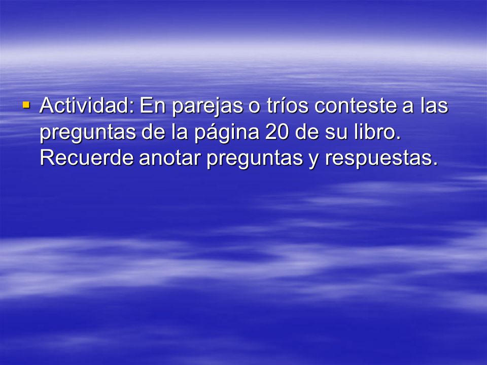 Actividad: En parejas o tríos conteste a las preguntas de la página 20 de su libro.