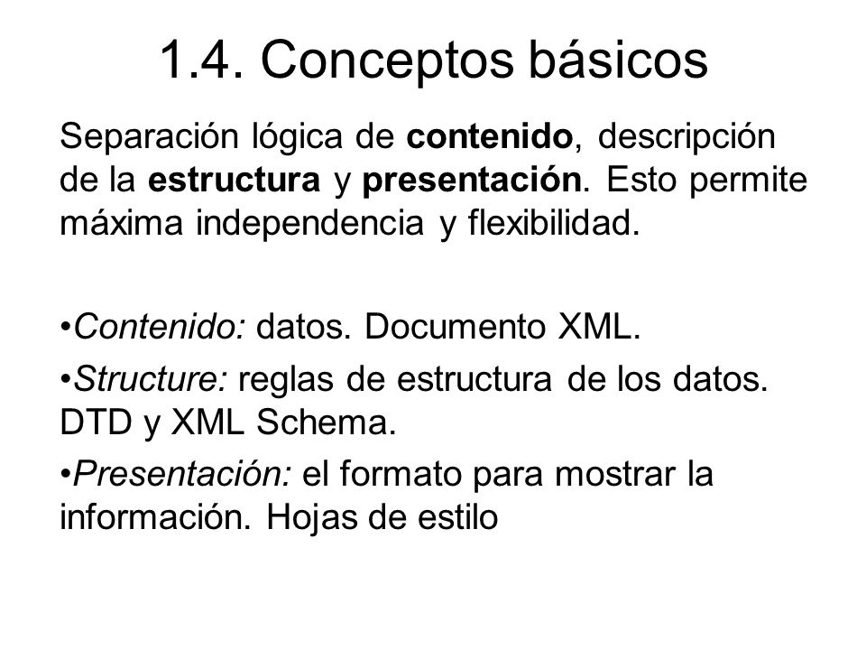1.4. Conceptos básicos Separación lógica de contenido, descripción de la estructura y presentación. Esto permite máxima independencia y flexibilidad.