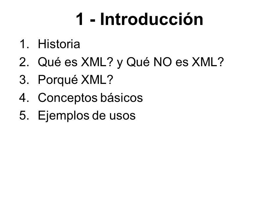 1 - Introducción Historia Qué es XML y Qué NO es XML Porqué XML