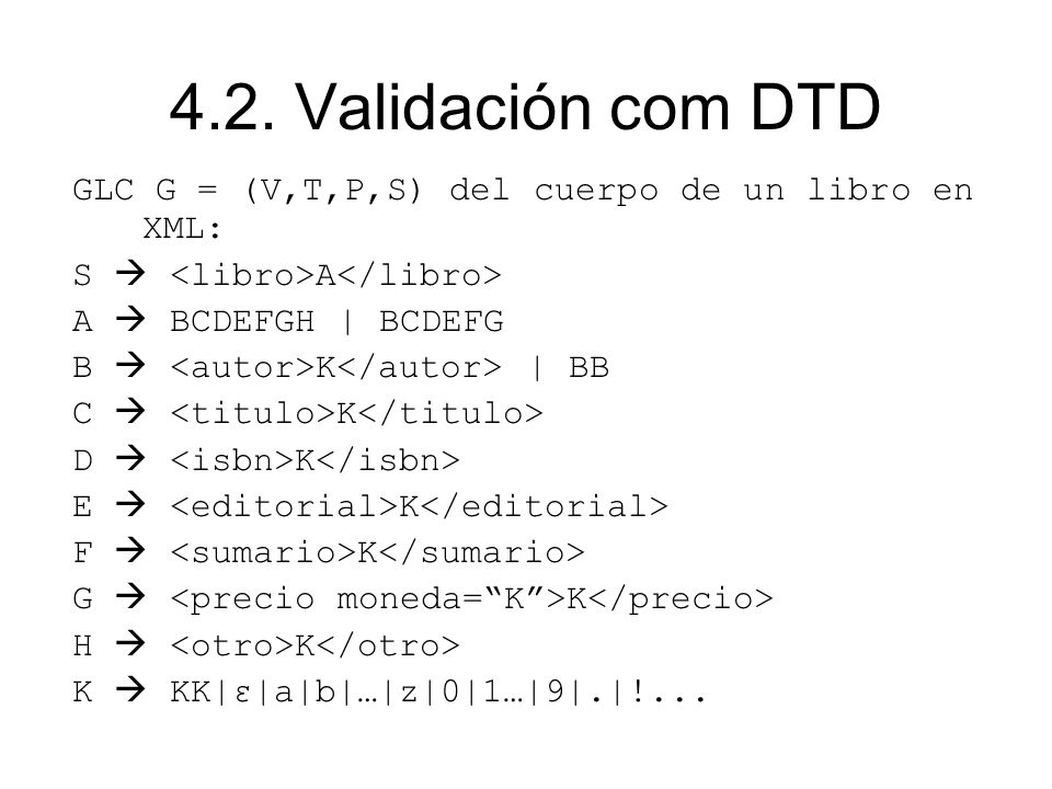4.2. Validación com DTD GLC G = (V,T,P,S) del cuerpo de un libro en XML: S  <libro>A</libro> A  BCDEFGH | BCDEFG.