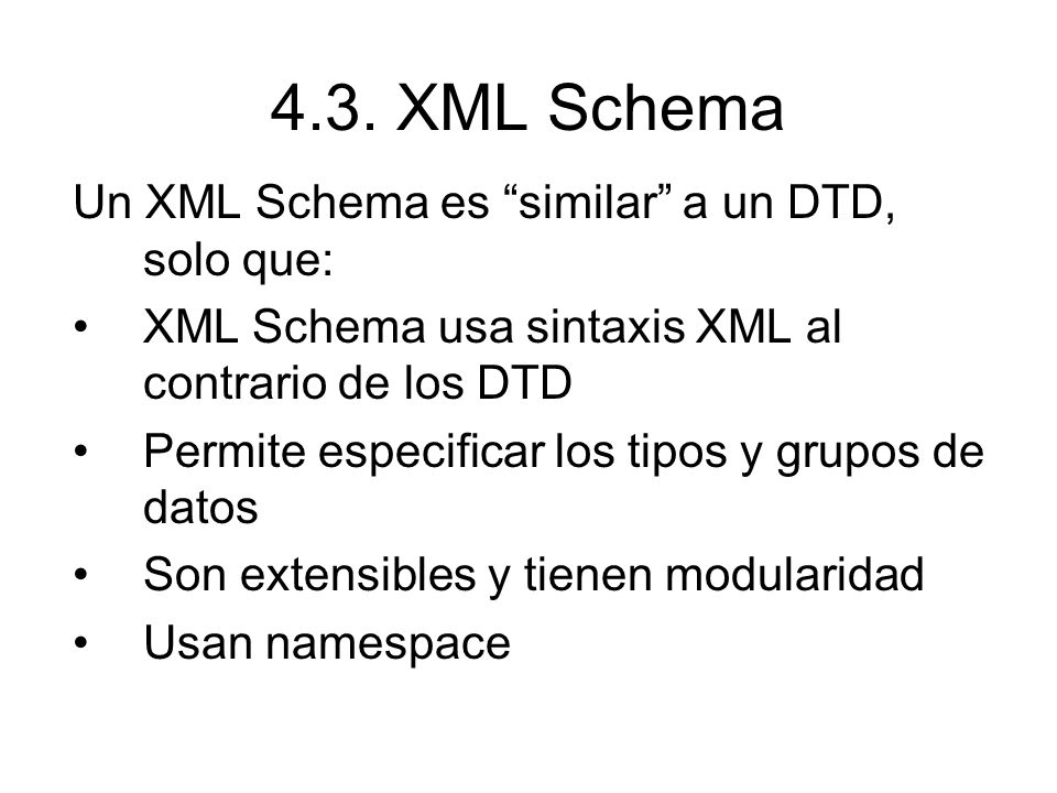 4.3. XML Schema Un XML Schema es similar a un DTD, solo que: