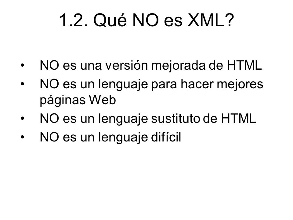 1.2. Qué NO es XML NO es una versión mejorada de HTML