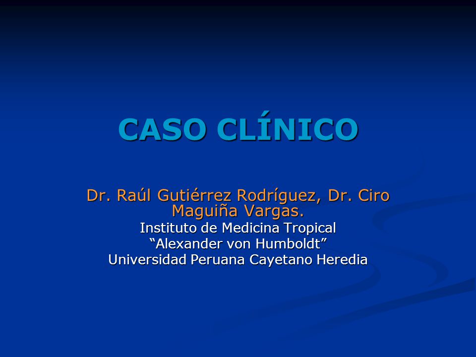 CASO CLÍNICO Dr. Raúl Gutiérrez Rodríguez, Dr. Ciro Maguiña Vargas.