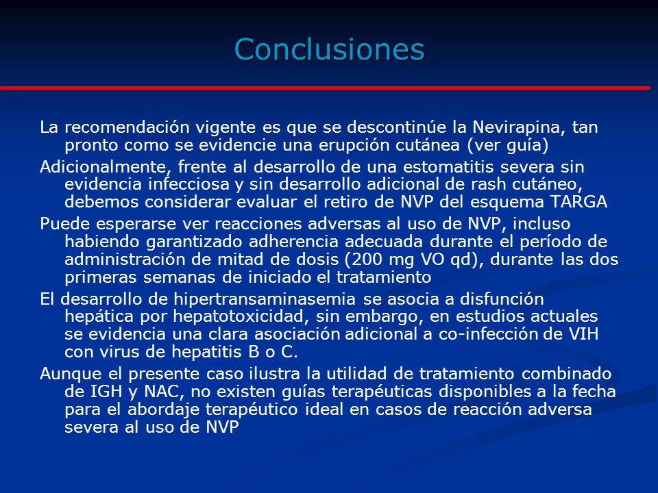 Conclusiones La recomendación vigente es que se descontinúe la Nevirapina, tan pronto como se evidencie una erupción cutánea (ver guía)