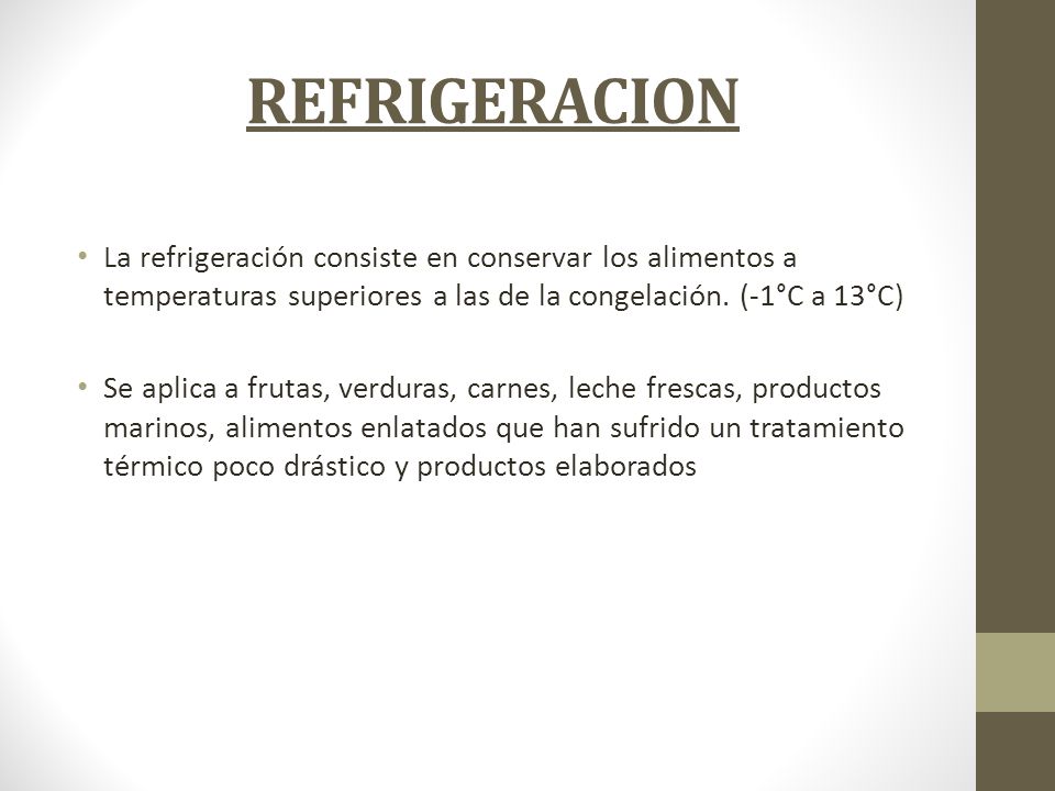 REFRIGERACION La refrigeración consiste en conservar los alimentos a temperaturas superiores a las de la congelación. (-1°C a 13°C)