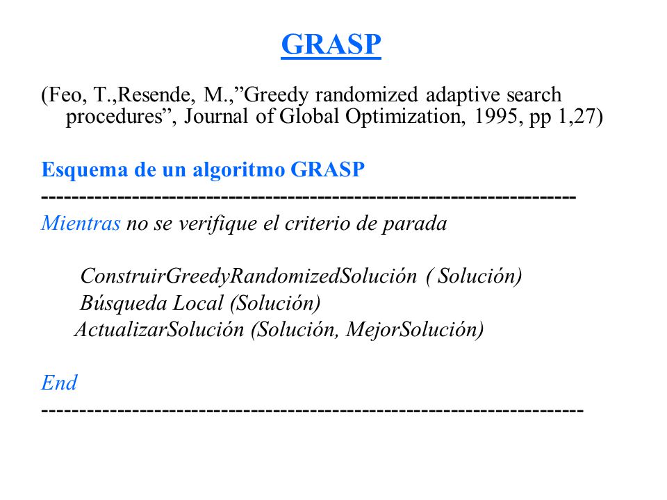 GRASP (Feo, T.,Resende, M., Greedy randomized adaptive search procedures , Journal of Global Optimization, 1995, pp 1,27)