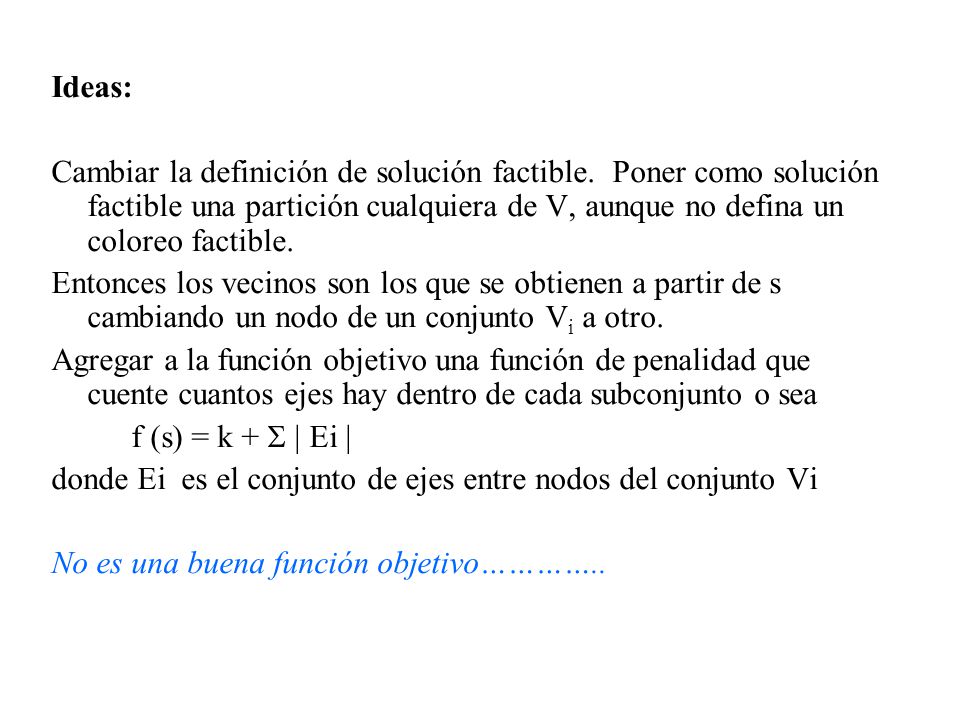 Ideas: Cambiar la definición de solución factible. Poner como solución factible una partición cualquiera de V, aunque no defina un coloreo factible.
