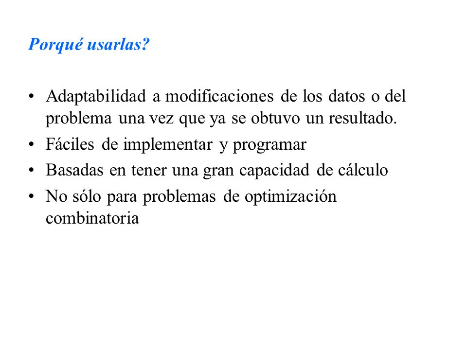 Porqué usarlas Adaptabilidad a modificaciones de los datos o del problema una vez que ya se obtuvo un resultado.