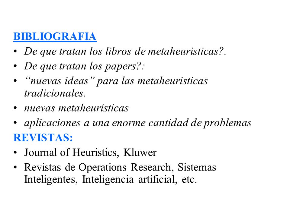 BIBLIOGRAFIA De que tratan los libros de metaheuristicas . De que tratan los papers : nuevas ideas para las metaheuristicas tradicionales.