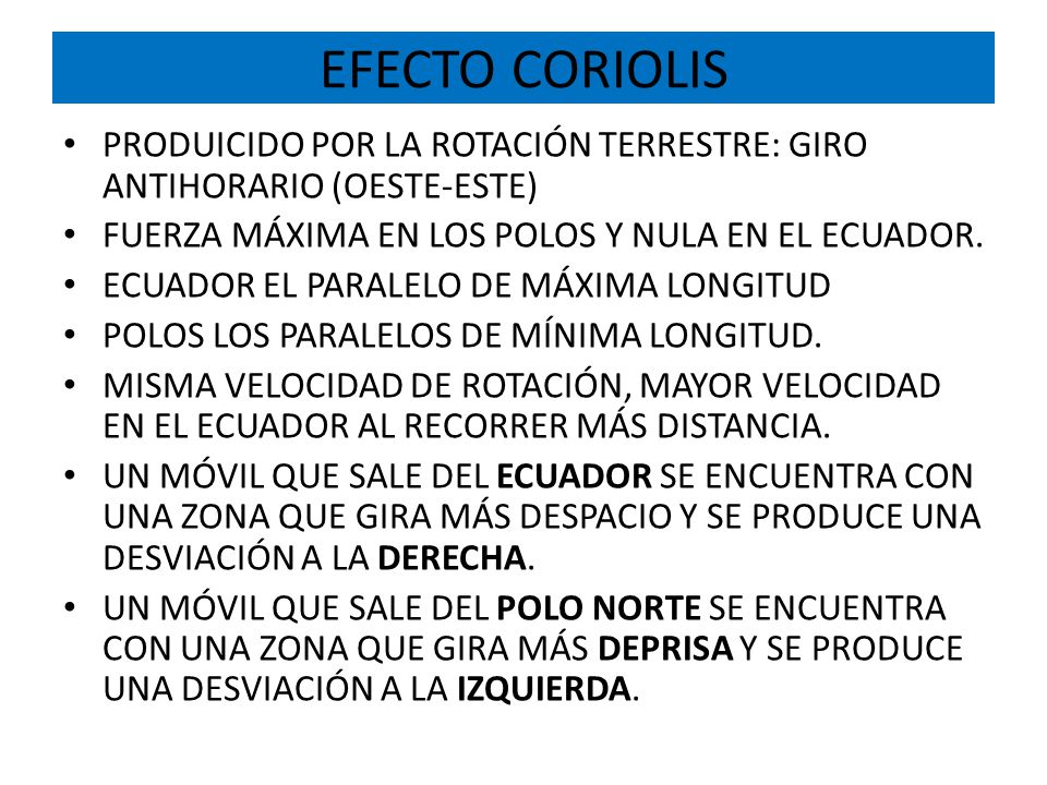 EFECTO CORIOLIS PRODUICIDO POR LA ROTACIÓN TERRESTRE: GIRO ANTIHORARIO (OESTE-ESTE) FUERZA MÁXIMA EN LOS POLOS Y NULA EN EL ECUADOR.