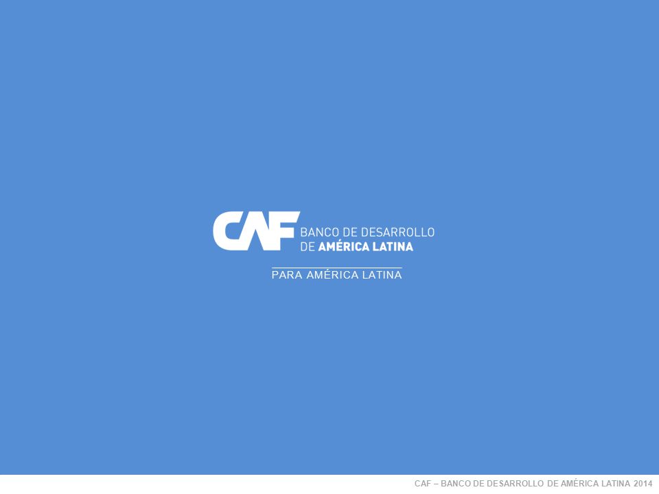 PARA AMÉRICA LATINA CAF – BANCO DE DESARROLLO DE AMÉRICA LATINA 2014
