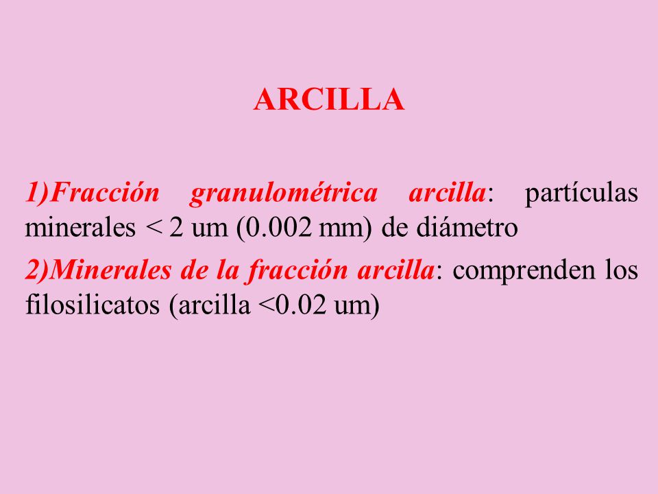 Arcilla Fracción granulométrica arcilla: partículas minerales < 2 um (0.002 mm) de diámetro.