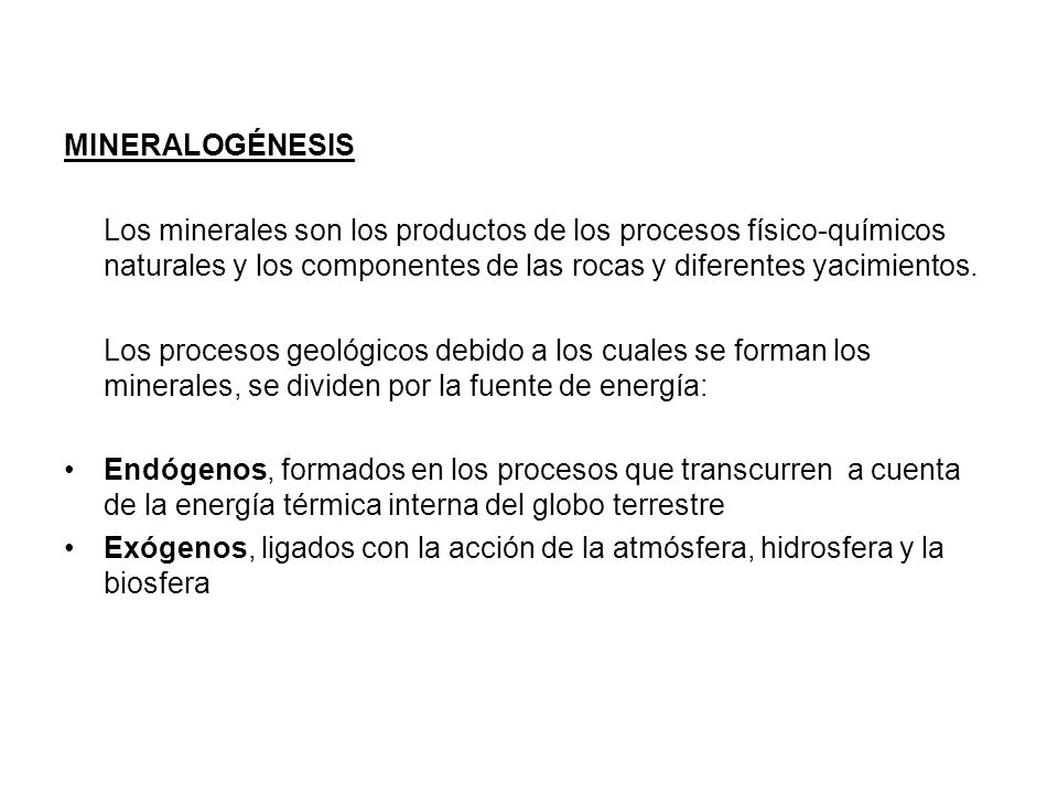 MINERALOGÉNESIS Los minerales son los productos de los procesos físico-químicos naturales y los componentes de las rocas y diferentes yacimientos.