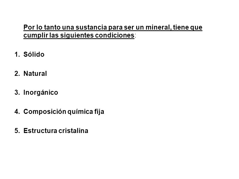 Por lo tanto una sustancia para ser un mineral, tiene que cumplir las siguientes condiciones: