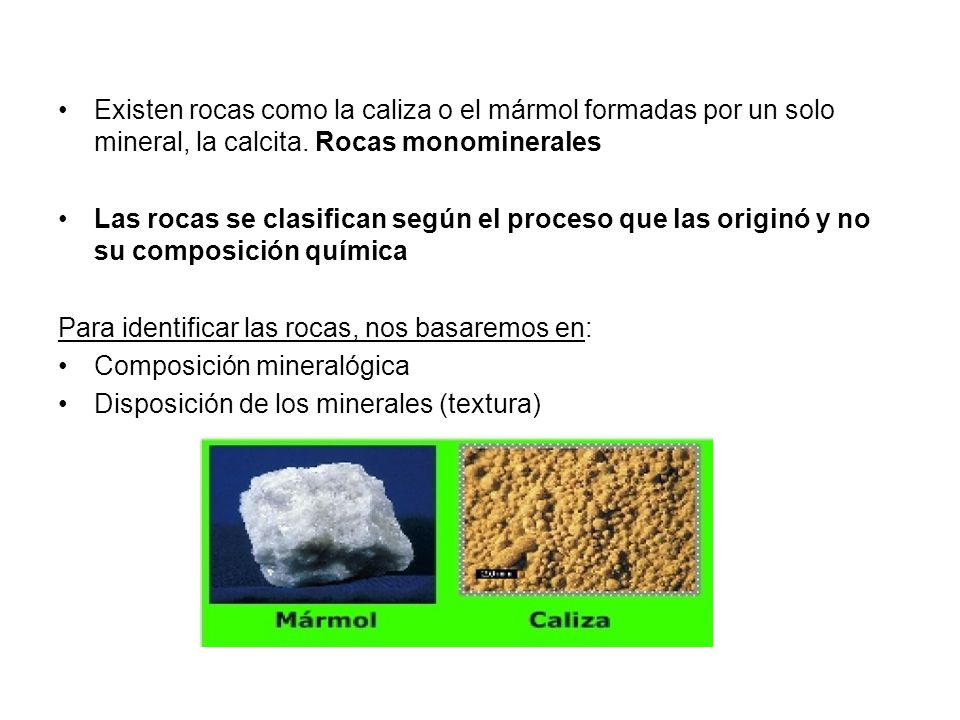 Existen rocas como la caliza o el mármol formadas por un solo mineral, la calcita. Rocas monominerales