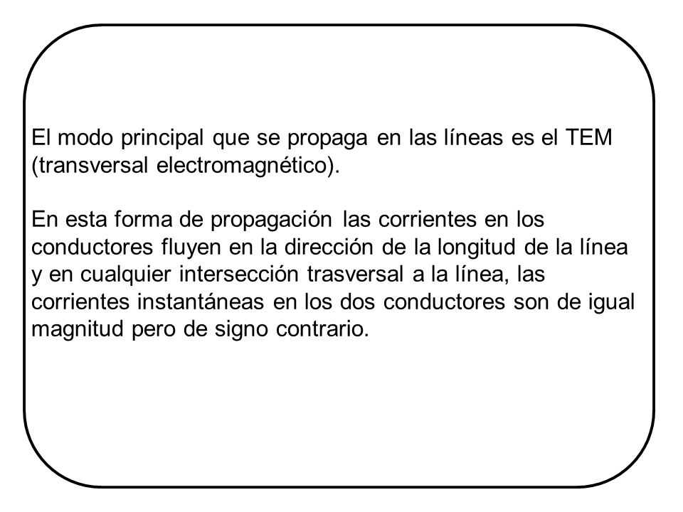 El modo principal que se propaga en las líneas es el TEM (transversal electromagnético).