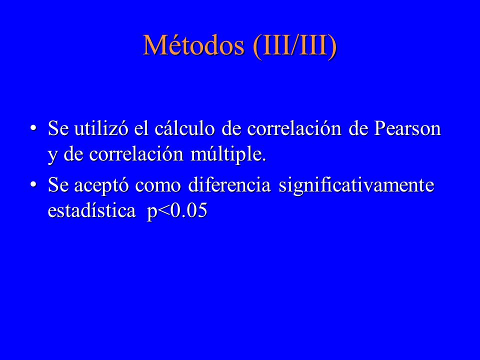 Métodos (III/III) Se utilizó el cálculo de correlación de Pearson y de correlación múltiple.