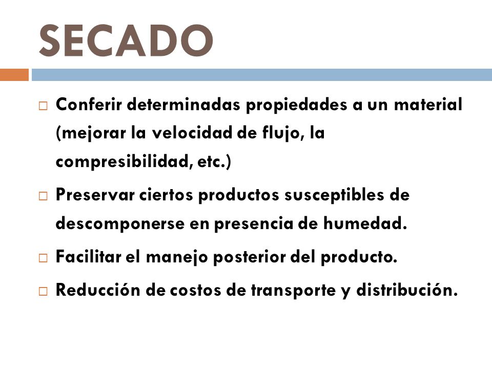 SECADO Conferir determinadas propiedades a un material (mejorar la velocidad de flujo, la compresibilidad, etc.)