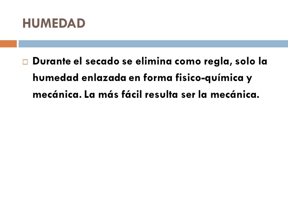 HUMEDAD Durante el secado se elimina como regla, solo la humedad enlazada en forma fisico-química y mecánica.